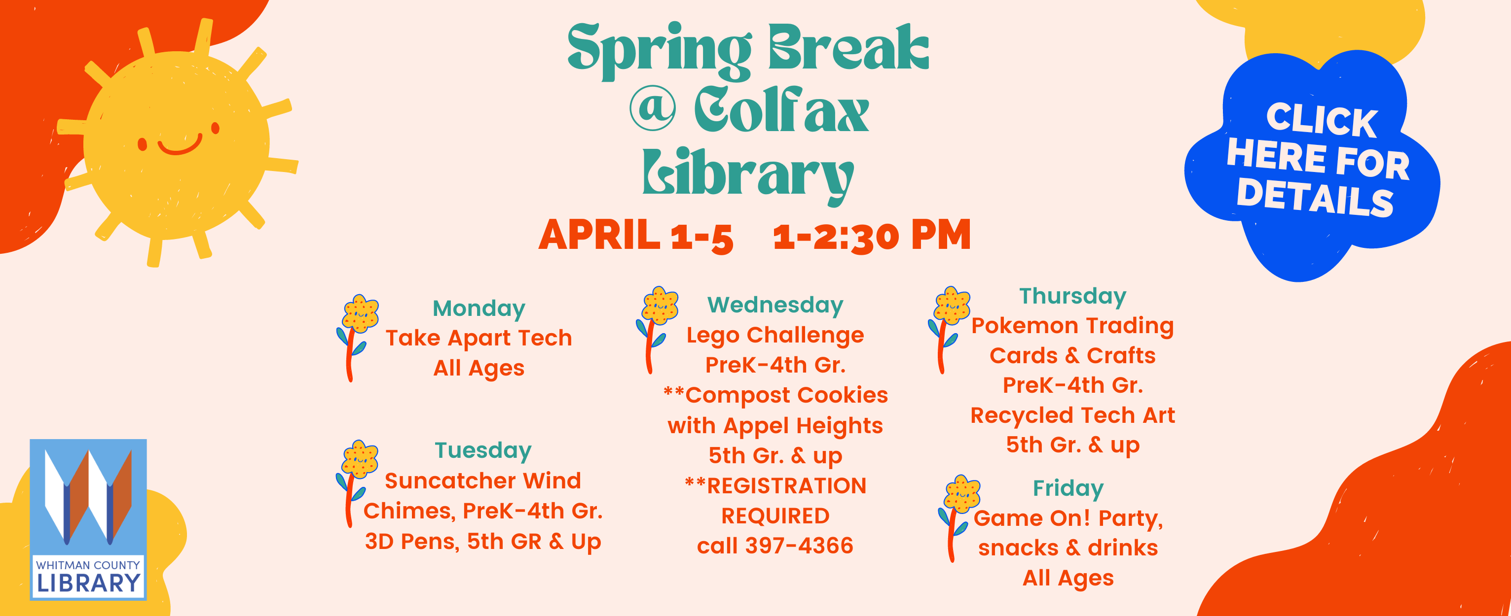 All-ages spring break programming is happening at our Colfax Library: Monday, April 1 through Friday, April 5. Every day from 1:00-2:30 PM. Click here for details. 