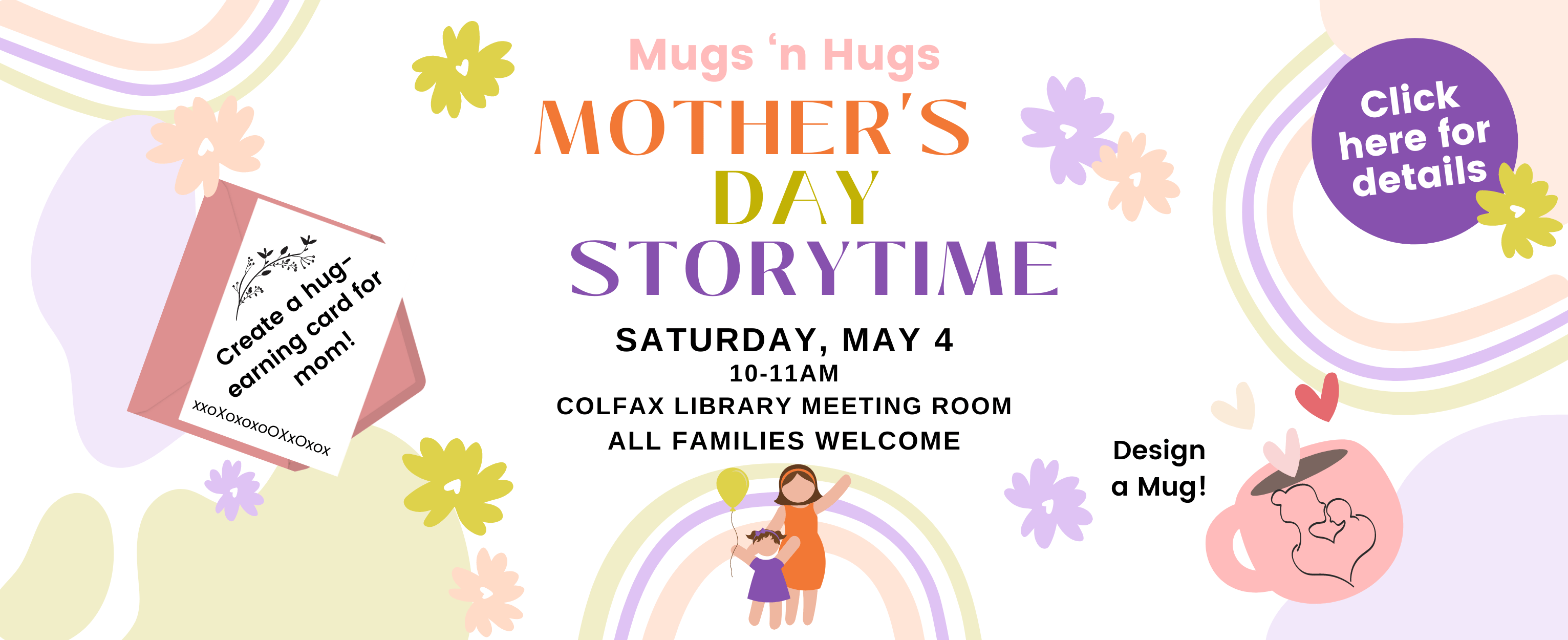 Join us for a special Mother's Day Event at the Colfax Library on Saturday, May 4! Mug and card making for mom from 10-11 AM. Click here for details.